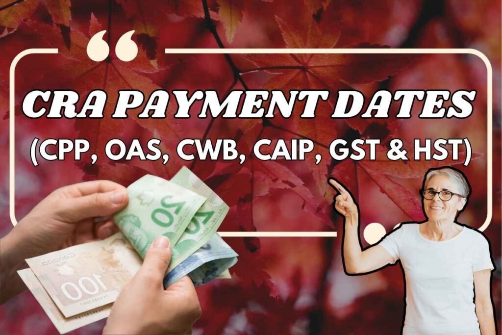 CRA (CPP, OAS, CWB, CAIP, GST & HST) Payment Dates 2025