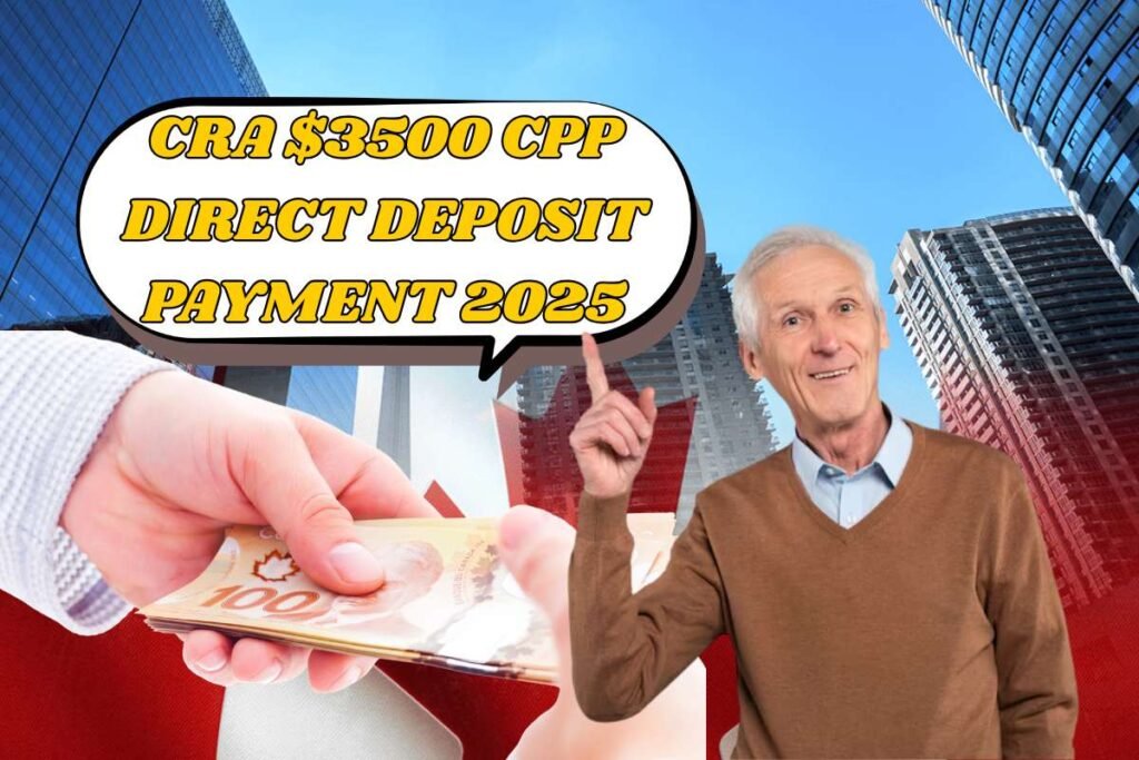 CRA $3500 CPP Direct Deposit Payment 2025