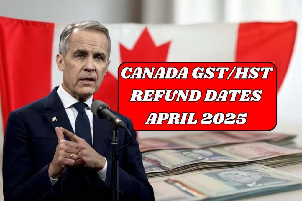Canada GST/HST Refund Dates In April 2025